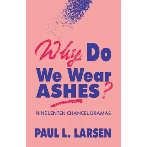 Why Do We Wear Ashes?: Nine Lenten Chancel Dramas