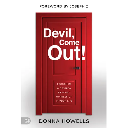 Devil, Come Out!: Recognize and Destroy Demonic Oppression in Your Life