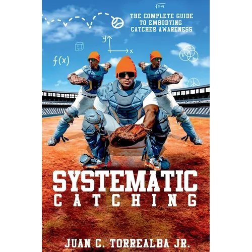 Systematic Catching: The Complete Guide To Embodying Catcher Awareness