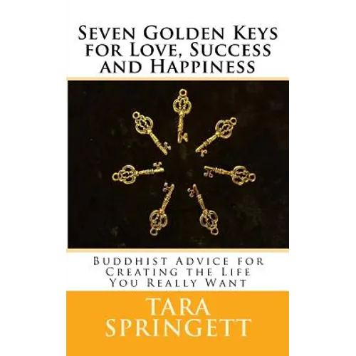 Seven Golden Keys For Love, Success and Happiness: Buddhist Advice for Creating the Life You Really Want