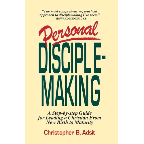 Personal Disciplemaking: A Step-by-step Guide for Leading a Christian From New Birth to Maturity