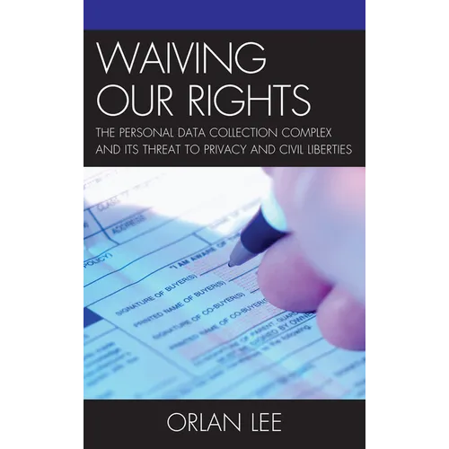 Waiving Our Rights: The Personal Data Collection Complex and Its Threat to Privacy and Civil Liberties