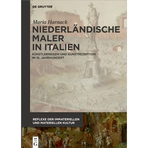Niederländische Maler in Italien: Künstlerreisen Und Kunstrezeption Im 16. Jahrhundert