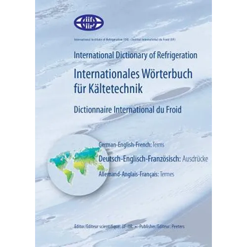 International Dictionary of Refrigeration - Internationales Worterbuch Fur Kaltetechnik - Dictionnaire International Du Froid: German-English-French: