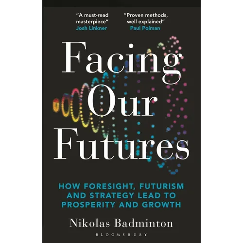 Facing Our Futures: How Foresight, Futures Design and Strategy Creates Prosperity and Growth