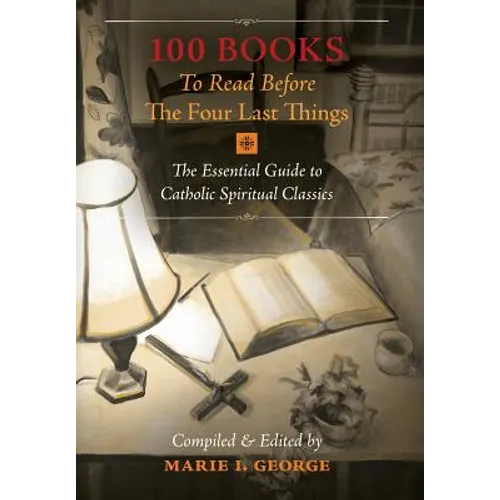 100 Books To Read Before The Four Last Things: The Essential Guide to Catholic Spiritual Classics