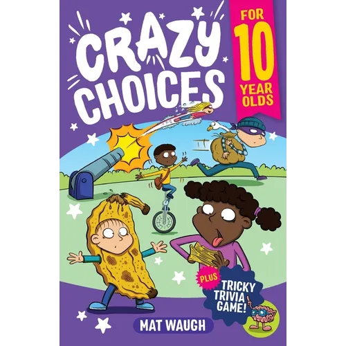 Crazy Choices for 10 Year Olds: Mad decisions and tricky trivia in a book you can play!