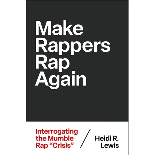Make Rappers Rap Again: Interrogating the Mumble Rap Crisis