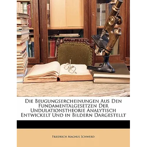 Die Beugungsercheinungen Aus Den Fundamentalgesetzen Der Undulationstheorie Analytisch Entwickelt Und in Bildern Dargestellt
