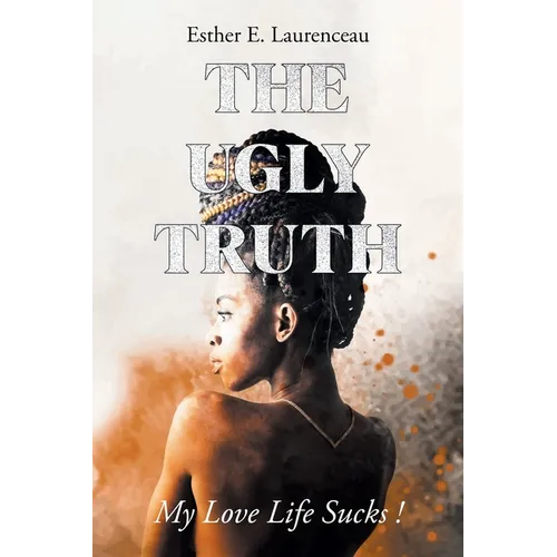 The Ugly Truth: My Love Life Sucks!