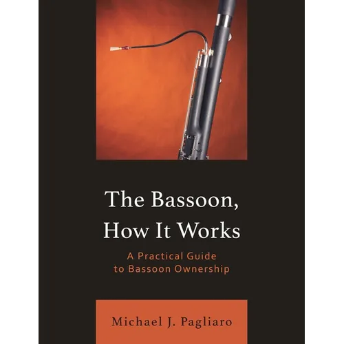 The Bassoon, How It Works: A Practical Guide to Bassoon Ownership