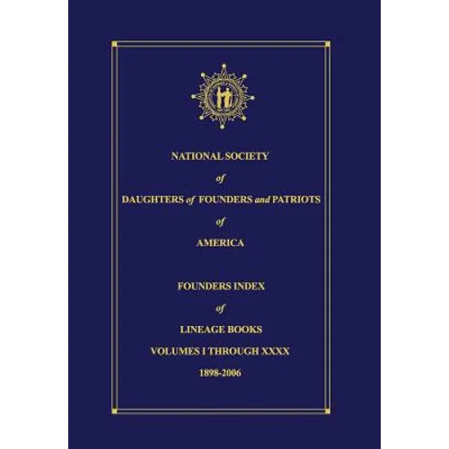 National Society of Daughters of Founders and Patriots of America Founders Index of Lineage Books Vol I-XXXX