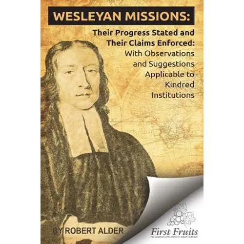 Wesleyan Missions: Their Progress Stated and Their Claims Enforced