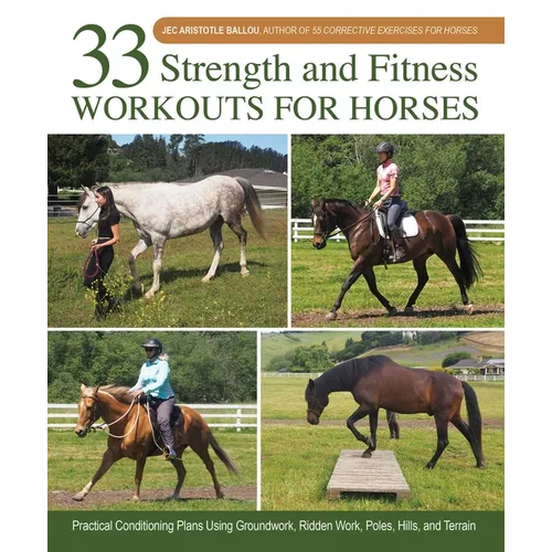 33 Strength and Fitness Workouts for Horses: Practical Conditioning Plans Using Groundwork, Ridden Work, Poles, Hills, and Terrain