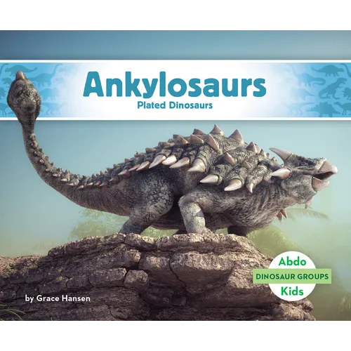 Ankylosaurs: Plated Dinosaurs: Plated Dinosaurs