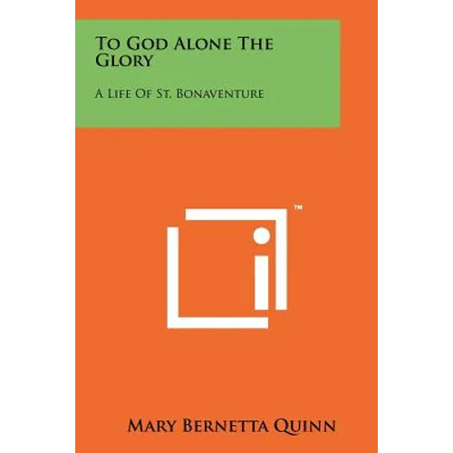 To God Alone The Glory: A Life Of St. Bonaventure