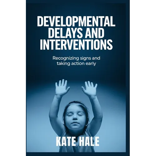 Developmental Delays and Interventions: Recognizing Signs and Taking Action Early