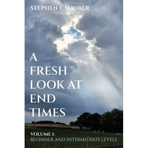 A Fresh Look at End Times: Volume 1: Beginner and Intermediate Levels