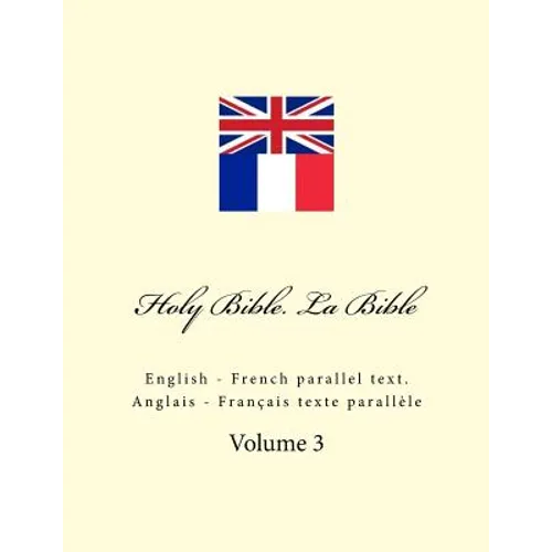 Holy Bible. La Bible: English - French Parallel Text. Anglais - Français Texte Parallèle