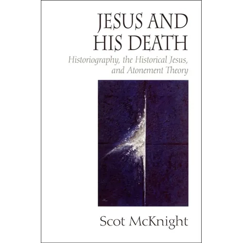 Jesus and His Death: Historiography, the Historical Jesus, and Atonement Theory