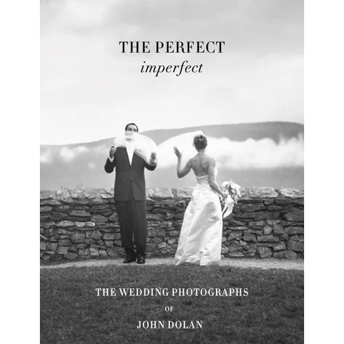 John Dolan: The Perfect Imperfect: The Wedding Photographs