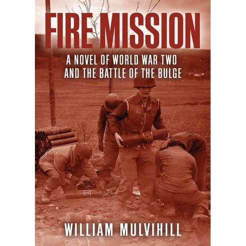 Fire Mission: A Novel of World War Two and the Battle of the Bulge