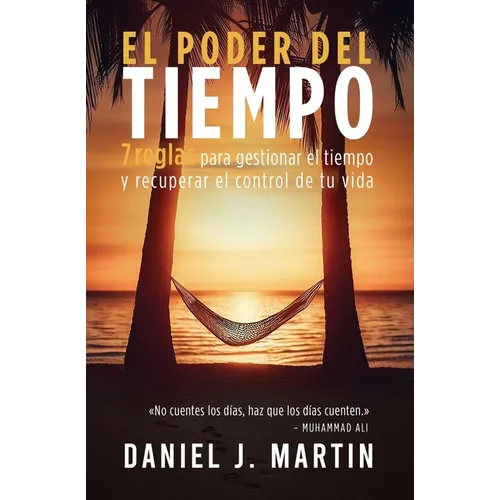 El poder del tiempo: 7 reglas de gestión del tiempo para tomar el control de tu vida