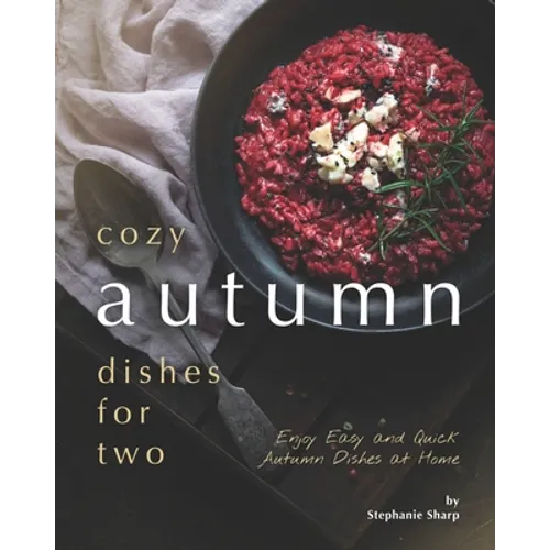 Cozy Autumn Dishes for Two: Enjoy Easy and Quick Autumn Dishes at Home
