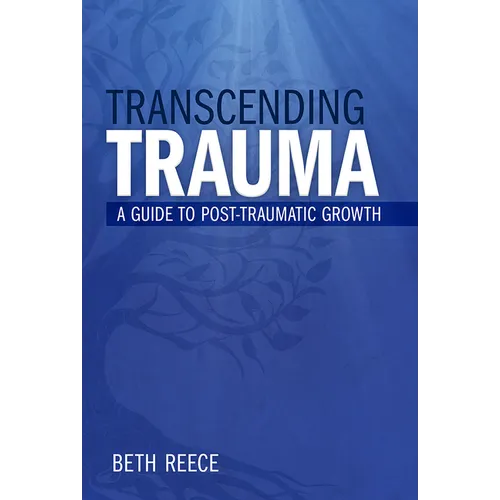 Transcending Trauma: A Pastoral Guide to Post-Traumatic Growth