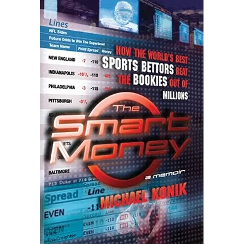 The Smart Money: How the World's Best Sports Bettors Beat the Bookies Out of Millions