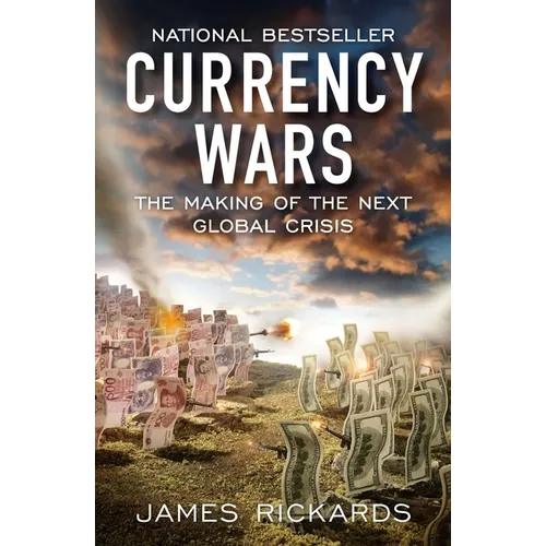 Currency Wars: The Making of the Next Global Crisis