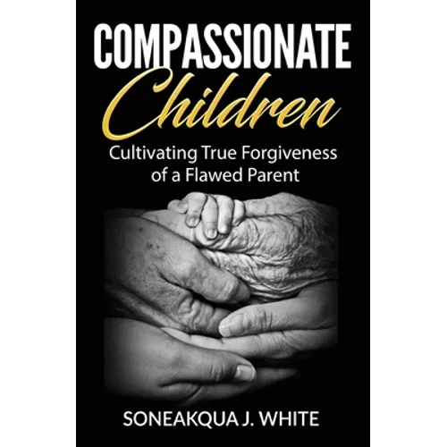 Compassionate Children: Cultivating True Forgiveness of a Flawed Parent