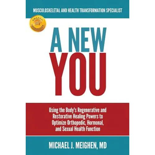 A New You: Using the Body's Regenerative and Restorative Healing Powers to Optimize Orthopedic, Hormonal, and Sexual Health Function