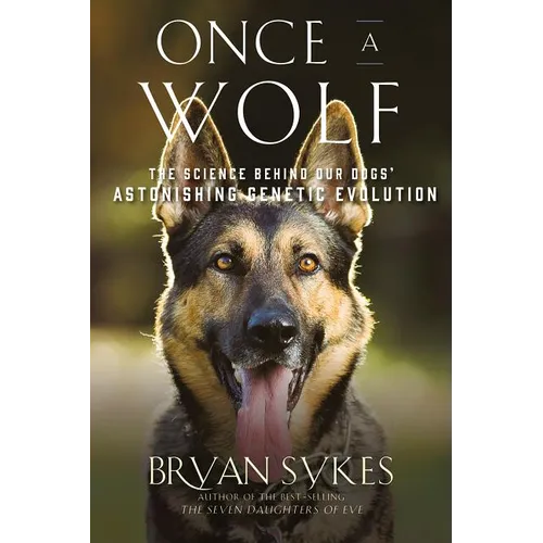 Once a Wolf: The Science Behind Our Dogs' Astonishing Genetic Evolution