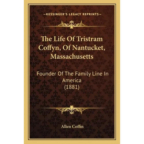 The Life Of Tristram Coffyn, Of Nantucket, Massachusetts: Founder Of The Family Line In America (1881)