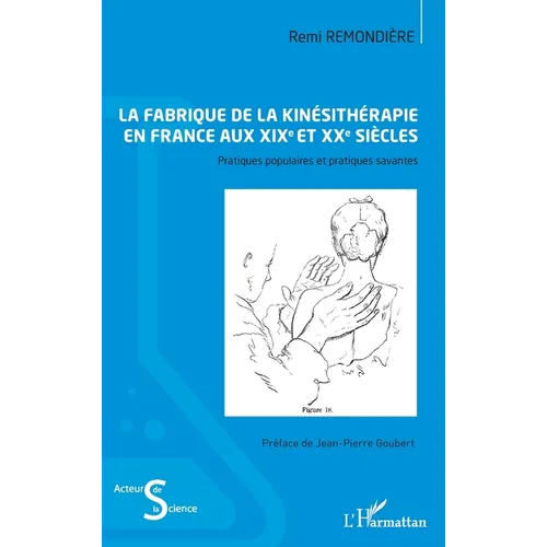 La fabrique de la kinésithérapie en France aux XIXe et XXe siècles: Pratiques populaires et pratiques savantes