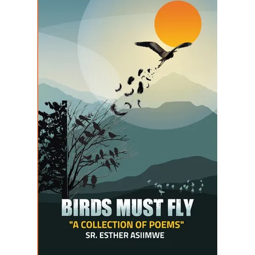 Birds Must Fly: A Collection of Poems