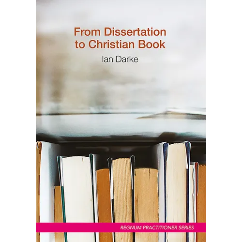 From Dissertation to Christian Book: A Guide on Using a Thesis to Produce a Readable Publication