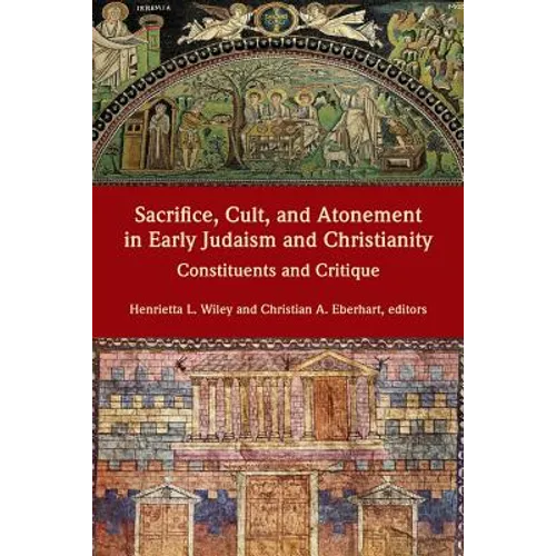 Sacrifice, Cult, and Atonement in Early Judaism and Christianity: Constituents and Critique