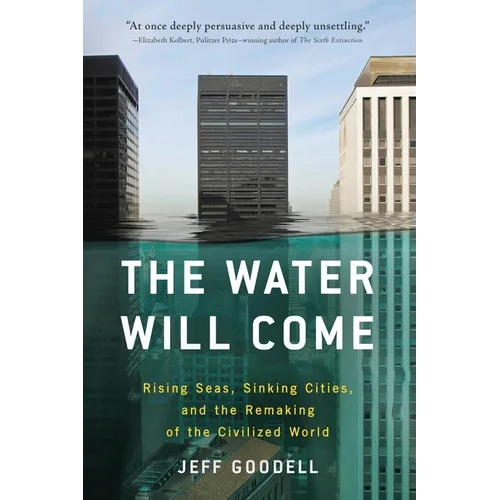 The Water Will Come: Rising Seas, Sinking Cities, and the Remaking of the Civilized World