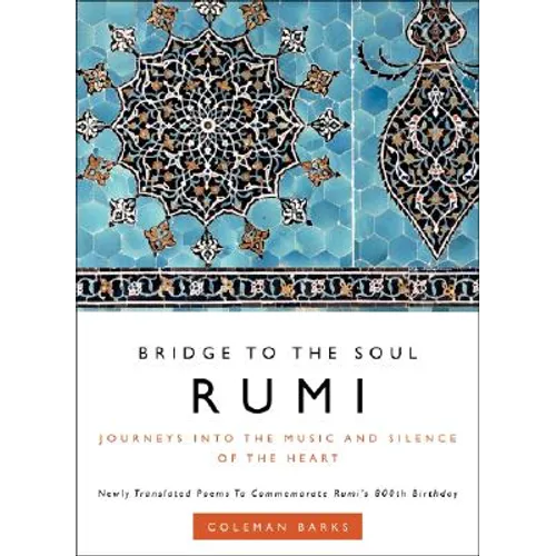 Rumi: Bridge to the Soul: Journeys Into the Music and Silence of the Heart