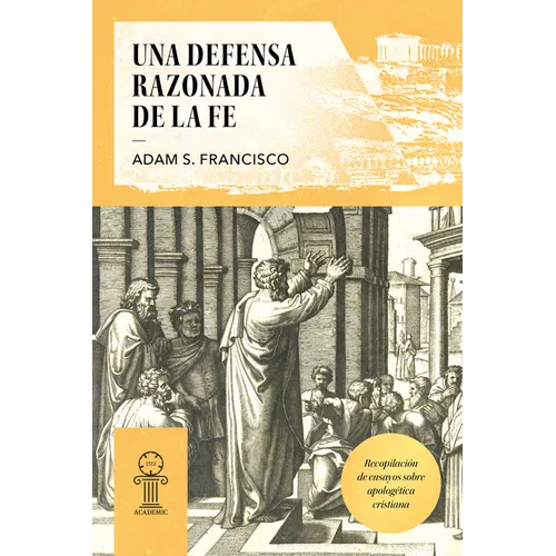 Una Defensa Razonada de la Fe: Recopilación de Ensayos Sobre Apologética Cristiana