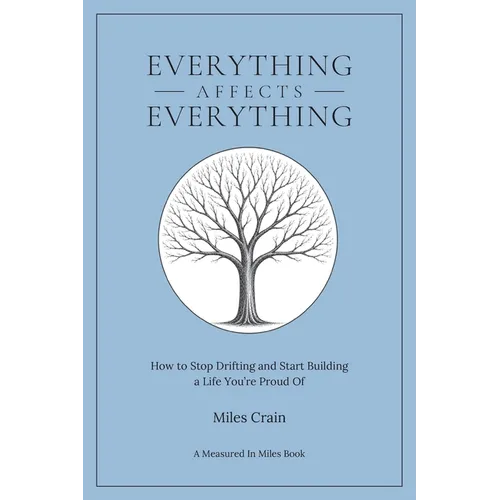 Everything Affects Everything: How to Stop Drifting and Start Building a Life You're Proud Of