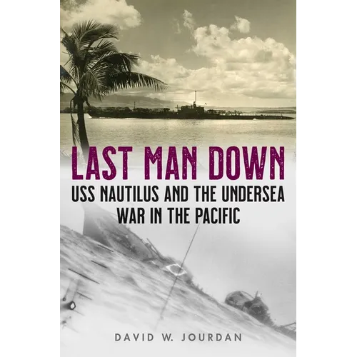 Last Man Down: USS Nautilus and the Undersea War in the Pacific