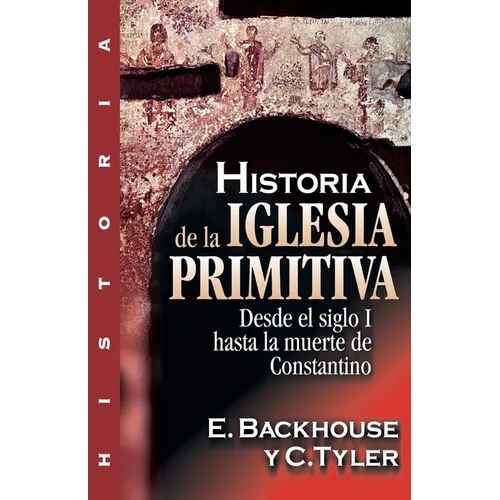 Historia de la Iglesia Primitiva: Desde El Siglo I Hasta La Muerte de Constantino