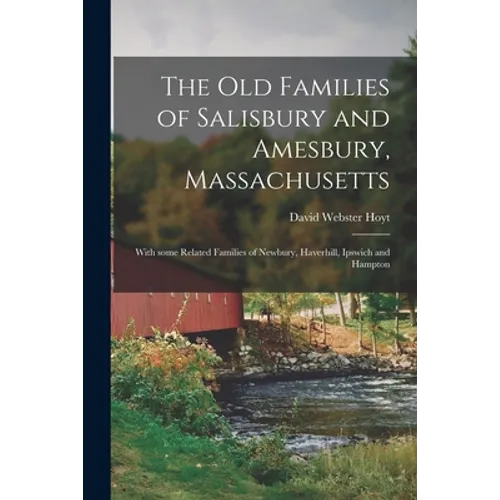 The Old Families of Salisbury and Amesbury, Massachusetts; With Some Related Families of Newbury, Haverhill, Ipswich and Hampton - Paperback