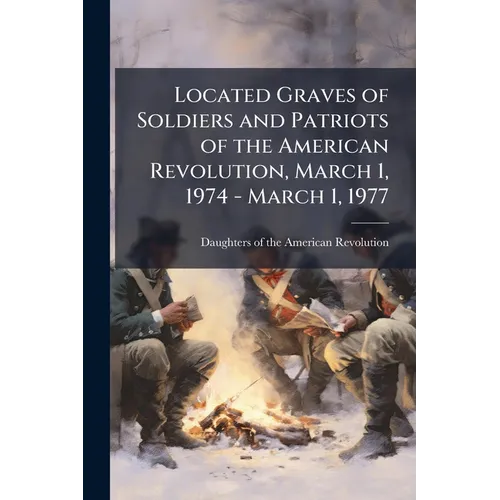 Located Graves of Soldiers and Patriots of the American Revolution, March 1, 1974 - March 1, 1977