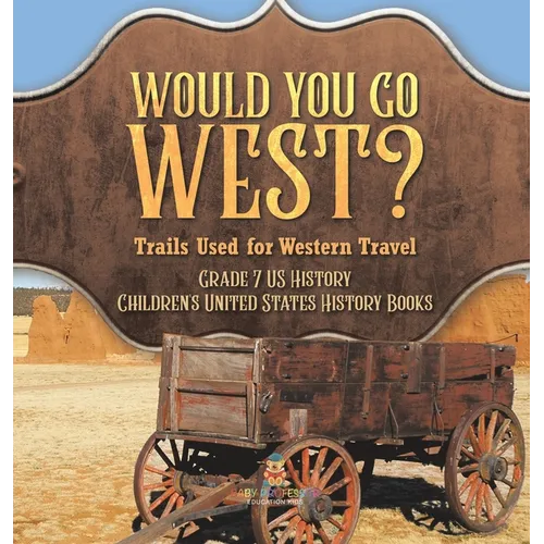 Would You Go West? Trails Used for Western Travel Grade 7 US History Children's United States History Books