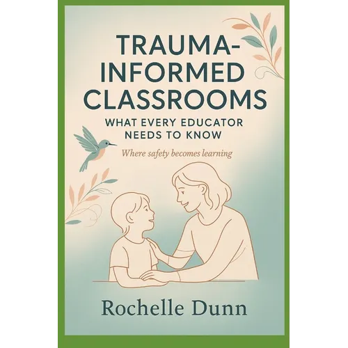 Trauma Informed Classrooms: What Every Educator Needs to Know