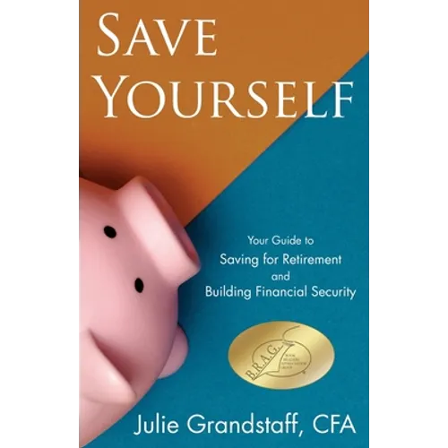 Save Yourself: Your Guide to Saving for Retirement and Building Financial Security